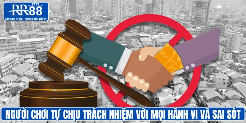 Người chơi tự chịu trách nhiệm với mọi hành vi và sai sót