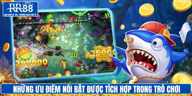 Những ưu điểm nổi bật được tích hợp trong trò chơi